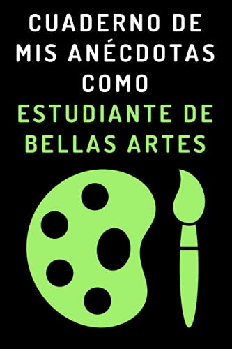 Cuaderno De Mis Anécdotas Como Estudiante De Bellas Artes: Cuaderno De Notas Para Estudiantes De Bellas Artes