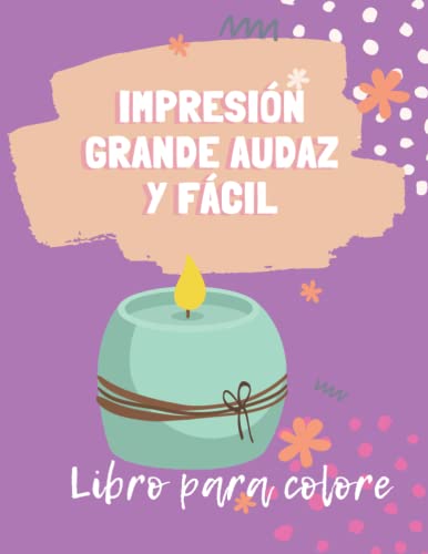 Impresión grande audaz y fácil Libro para colorear: Diseños divertidos para principiantes y páginas fáciles para colorear para principiantes, ... flores, alimentos, bodegones y más.