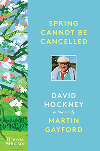 Spring Cannot be Cancelled: David Hockney in Normandy - A SUNDAY TIMES BESTSELLER