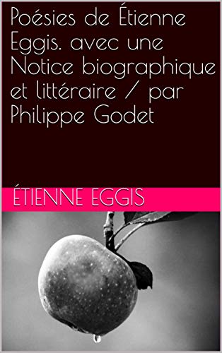 Poésies de Étienne Eggis. avec une Notice biographique et littéraire / par Philippe Godet (French Edition)