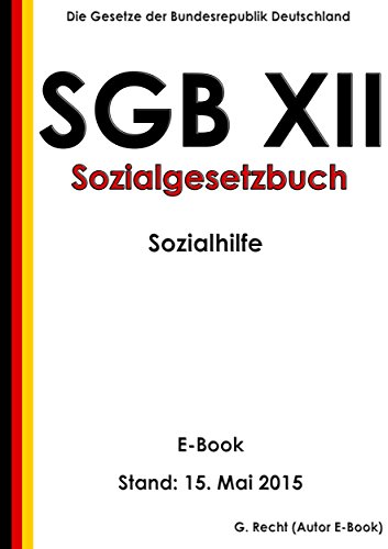 SGB XII - Sozialgesetzbuch (SGB) Zwölftes Buch (XII) - Sozialhilfe - (Artikel 1 des Gesetzes vom 27. Dezember 2003, BGBl. I S. 3022) - E-Book - Stand: 15. Mai 2015 (German Edition)