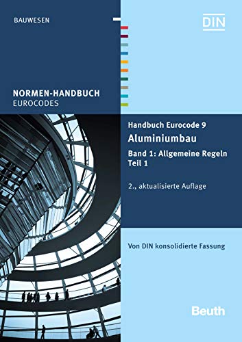 Handbuch Eurocode 9 - Aluminiumbau: Band 1: Allgemeine Regeln Teil 1 Von DIN konsolidierte Fassung (Normen-Handbuch) (German Edition)