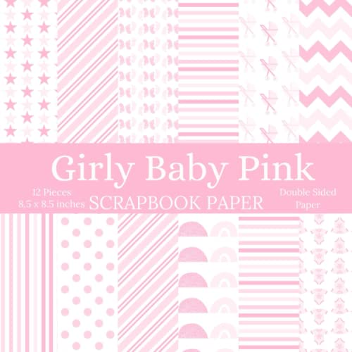 Girly Baby Pink Scrapbook Paper: 12 Pieces Double Sided Scrapbook Paper For Collage,Card making,Scrapbooking, Junk Journal,Creative planner | pink scrapbook kit | pink scrapbook supplies.