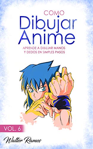 Como Dibujar Anime Vol 6: Aprende como dibujar manos y dedos en simples pasos