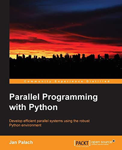 Parallel Programming with Python: Develop Efficient Parallel Systems Using the Robust Python Environment