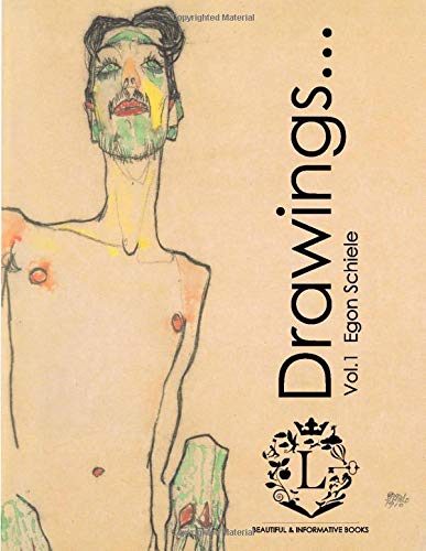 Egon Schiele Drawings...Vol.1: Beautiful Sketches by Egon Schiele (Expressionism, Portraits, Figurative, Fine Art, History of Art, Self-Portraits, Sketch Books): Volume 1