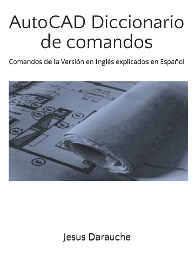 AutoCAD Diccionario de comandos: Comandos de la Versión en Inglés explicados en Español