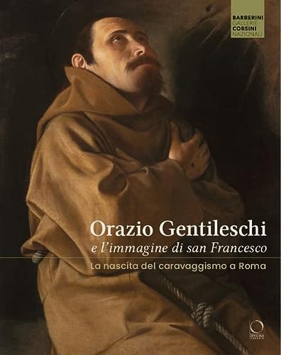 Orazio Gentileschi e l'immagine di san Francesco. La nascita del caravaggismo a Roma. Ediz. a colori (Cataloghi di mostre)