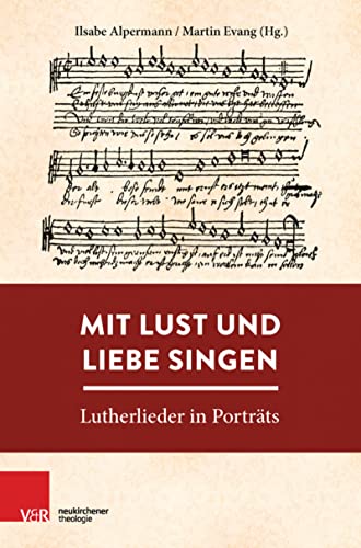 Mit Lust und Liebe singen: Lutherlieder in Porträts (German Edition)