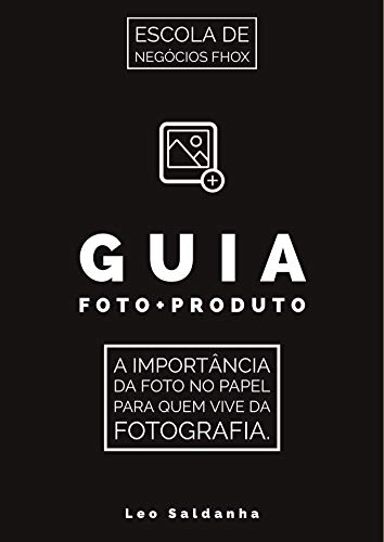 Guia Foto+Produto: A importância da foto no papel para quem vive da fotografia (Portuguese Edition)
