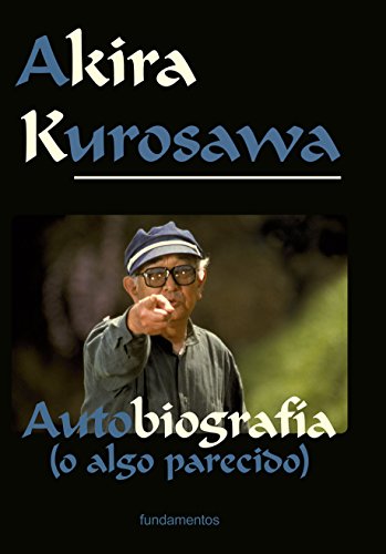 Akira Kurosawa. Edición revisada: Autobiografía (o algo parecido): 107 (Arte/ Cine)