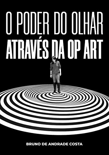 O Poder do Olhar: Através da Op Art : Op Art: A Vanguarda que Desafiou a Percepção Visual (Portuguese Edition)