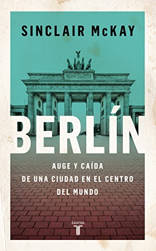 Berlín: Auge y caída de una ciudad en el centro del mundo