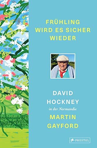 Frühling wird es sicher wieder: David Hockney in der Normandie - Mit über 140 Farbabbildungen und z. T. noch unveröffentlichten Zeichnungen und Gemälden Hockneys (German Edition)