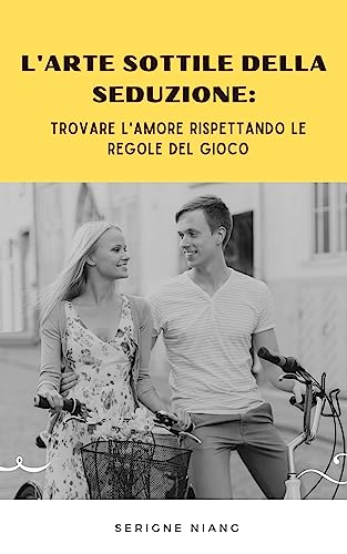 L'Arte Sottile della Seduzione: Trovare l'Amore Rispettando le Regole del Gioco (Le Aree della Seduzione Vol. 1) (Italian Edition)