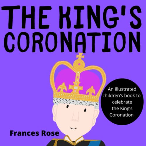 The King's Coronation: An illustrated children's book to celebrate the King's coronation (Royal Celebrations Series)