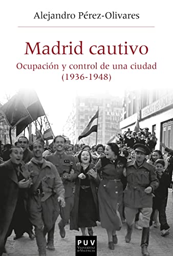 Madrid cautivo: Ocupación y control de una ciudad (1936-1948) (HISTÒRIA I MEMÒRIA DEL FRANQUISME nº 56)