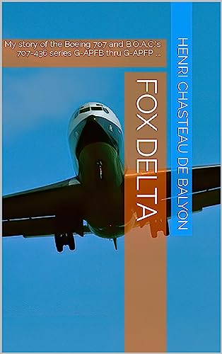 Fox Delta: My story of the Boeing 707 and B.O.A.C.'s 707-436 series G-APFB thru G-APFP ... (English Edition)