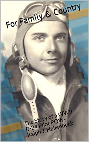For Family & Country: The Story of a WWII B-24 Pilot POW- Ralph J. Hallenbeck (English Edition)