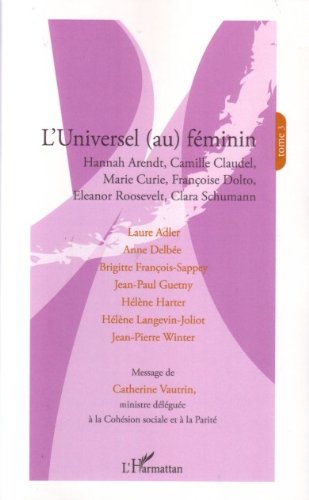 L'universel (au) féminin: Hannah Arendt, Camille Claudel, Marie Curie, Françoise Dolto, Eleanor Roosevelt, Clara Schumann (Journées de la solidarité humaine) (French Edition)