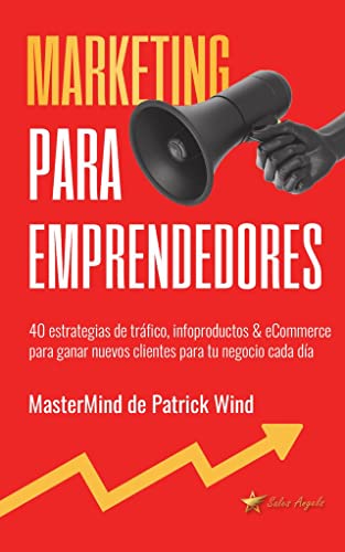 Marketing para Emprendedores: 40 estrategias de tráfico, infoproductos & eCommerce para ganar nuevos clientes para tu negocio cada día - MasterMind de Patrick Wind