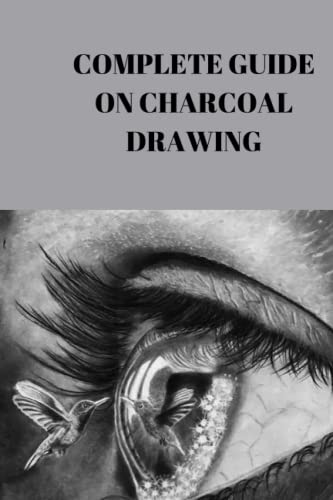 COMPLETE GUIDE ON CHARCOAL DRAWING: Beginners guide on charcoal drawing, materials, tools and how to make charcoal sketches