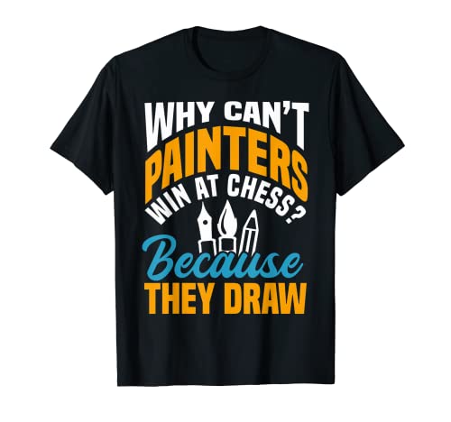 ¿Por qué los pintores no pueden ganar en ajedrez? Porque dibujan pintores Camiseta