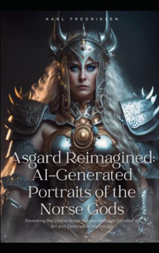 Asgard Reimagined: AI-Generated Portraits of the Norse Gods: Revealing the Divine Norse Figures through De-tailed AI Art and Descriptive Mythology
