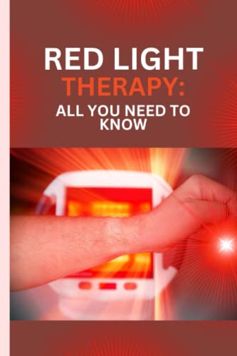 RED LIGHT THERAPY: ALL YOU NEED TO KNOW: A complete guide to the rejuvenating power of red light therapy for skin revamping, anti ageing and healing.