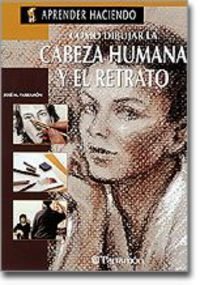 Como Dibujar La Cabeza Humana Y El Retrato (Aprender Haciendo)