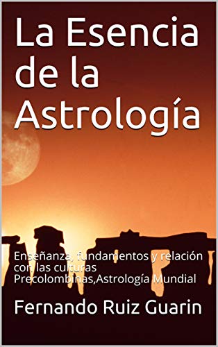 La Esencia de la Astrología: Enseñanza, fundamentos y relación con las culturas Precolombinas,Astrología Mundial