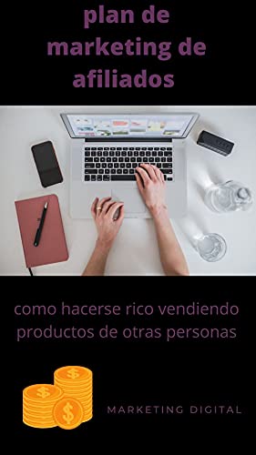 plan de marketing de afiliados: como hacerse rico vendiendo productos de otras personas (marketing y emprendimiento digital)