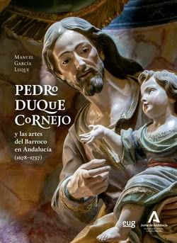 Pedro Duque Cornejo y las artes del Barroco en Andalucía: Y las artes del Barroco en Andalucia (1678-1757) I (Arte y Arqueología)
