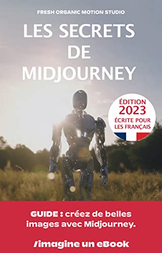 eBook : Les secrets de Midjourney: GUIDE : créez de belles images avec Midjourney - édition 2023 (French Edition)