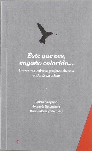 Éste que ves, engaño colorido...: Literaturas, culturas y sujetos alternos en América Latina (Fuera de colección)