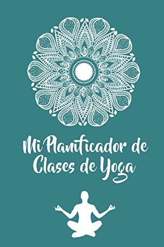 Mi Planificador de Clases de Yoga: Es un cuaderno para llevar un registro de las clases de Yoga que impartes o a las que asistes- Formato 15 x 23cm ... para los profesores o alumnos de Yoga