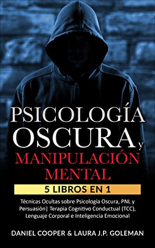 PSICOLOGÍA OSCURA & MANIPULACIÓN MENTAL : 5 libros en 1 Técnicas Ocultas de Psicología Oscura, PNL y Persuasión | Terapia Cognitivo Conductual (TCC), Lenguaje Corporal e Inteligencia Emocional.