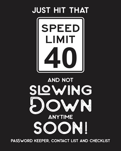Just Hit That Speed Limit 40 and Not Slowing Down Anytime Soon!: 40th Birthday Gift with Password Keeper, Contact List and Checklist
