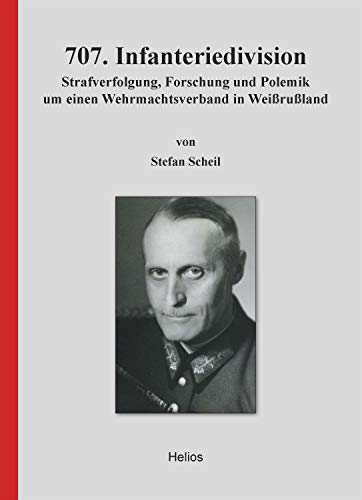 707. Infanteriedivision: Strafverfolgung, Forschung und Polemik um einen Wehrmachtsverband in Weißrußland (German Edition)