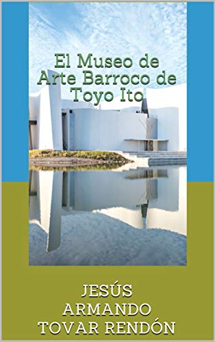 El Museo de Arte Barroco de Toyo Ito