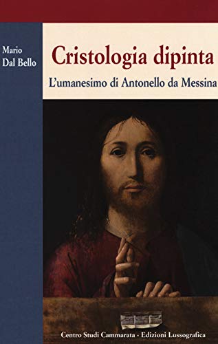 Cristologia dipinta. L'umanesimo di Antonello da Messina (Sintesi e proposte)