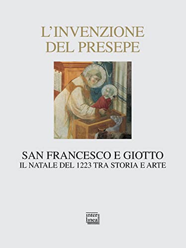 L'invenzione del presepe. San Francesco e Giotto. Il Natale del 1223 tra storia e arte (Nativitas)