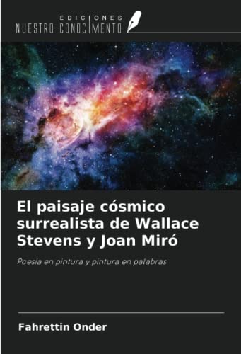 El paisaje cósmico surrealista de Wallace Stevens y Joan Miró: Poesía en pintura y pintura en palabras