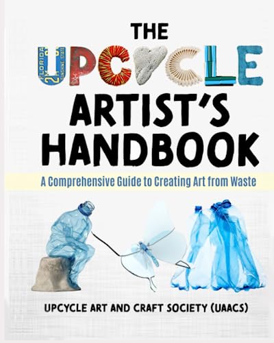 The Upcycle Artist's Handbook: A Comprehensive Guide to Creating Art from Waste