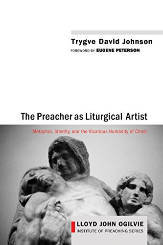 The Preacher as Liturgical Artist: Metaphor, Identity, and the Vicarious Humanity of Christ (Lloyd John Ogilvie Institute of Preaching Series Book 2) (English Edition)