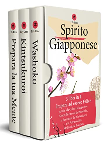 Spirito Giapponese: 3 libri in 1: Impara ad essere Felice grazie alla Cultura Giapponese. Scopri l'Armonia del Washoku, la Resilienza del Kintsukuroi e ... della Meditazione Buddista (Italian Edition)