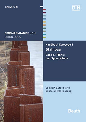 Handbuch Eurocode 3 - Stahlbau: Band 6: Pfähle und Spundwände Vom DIN autorisierte konsolidierte Fassung (Normen-Handbuch) (German Edition)