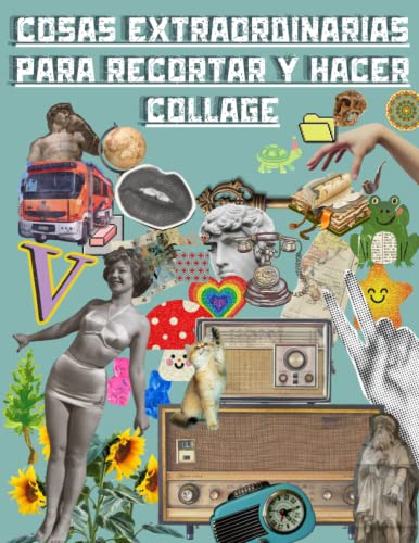 Cosas Extraordinarias para Recortar y Hacer Collage: Más de 600 imágenes ilustraciones hermosas y de alta calidad para amantes del collage y artistas ... calaveras, imágenes retro y mucho más.