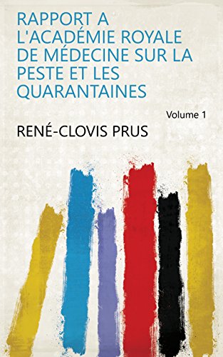 Rapport a l'Académie Royale de Médecine sur la peste et les quarantaines Volume 1 (French Edition)