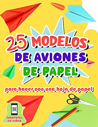 25 modelos de aviones de papel para hacer con una hoja de papel: Manual de origami con instrucciones detalladas de plegado para niños de 7 a 11 años - Vídeos explicativos